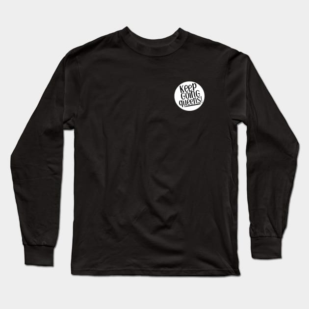 Keep going queens! Long Sleeve T-Shirt by Sissy Store